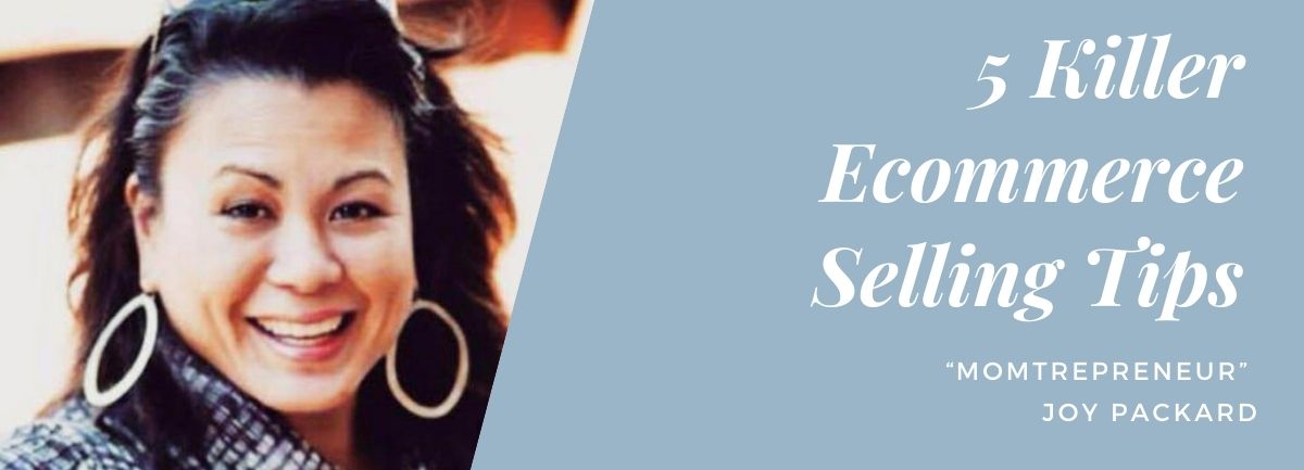 5 Killer E-Commerce Selling Tips From “Momtrepreneur” Joy Packard