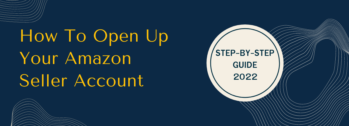Guide: How To Open Up Your Amazon Seller Account Today!